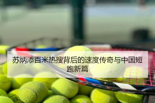 苏炳添百米热搜背后的速度传奇与中国短跑新篇